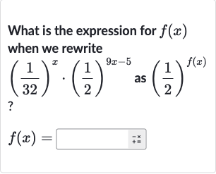 What is the expression for 
f(x) when we rewrite

{:[((1)/(32))^(x)*((1)/(2))^(9x-5)" as "((1)/(2))^(f(x))],[" ? "],[f(x)=]:}