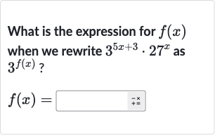 What is the expression for 
f(x) when we rewrite 
3^(5x+3)*27^(x) as 
3^(f(x)) ?

f(x)=