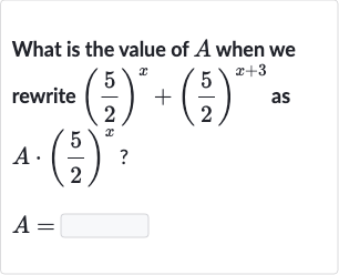 What is the value of 
A when we rewrite 
((5)/(2))^(x)+((5)/(2))^(x+3) as 
A*((5)/(2))^(x) ?

A=
