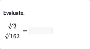 Evaluate.

(root(4)(2))/(root(4)(162))=