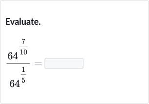 Evaluate.

(64^((7)/(10)))/(64^((1)/(5)))=