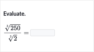 Evaluate.

(root(3)(250))/(root(3)(2))=