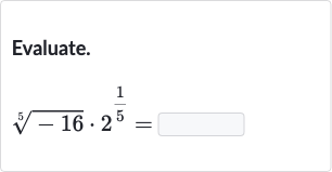 Evaluate.

root(5)(-16)*2^((1)/(5))=