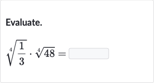 Evaluate.

root(4)((1)/(3))*root(4)(48)=