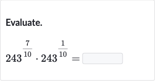 Evaluate.

243^((7)/(10))*243^((1)/(10))=