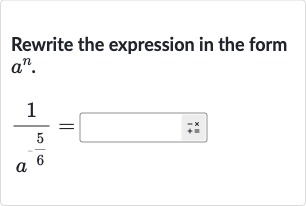 Rewrite the expression in the form 
a^(n).

(1)/(a^(-(5)/(6)))=