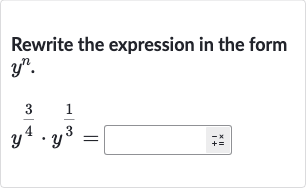 Rewrite the expression in the form 
y^(n).

y^((3)/(4))*y^((1)/(3))=