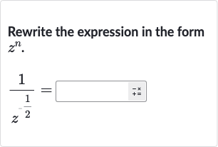 Rewrite the expression in the form 
z^(n).

(1)/(z^(-(1)/(2)))=◻