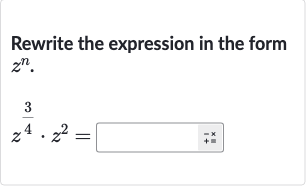 Rewrite the expression in the form 
z^(n).

z^((3)/(4))*z^(2)=