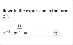Rewrite the expression in the form 
x^(n).

x^(-2)*x^((11)/(9))=