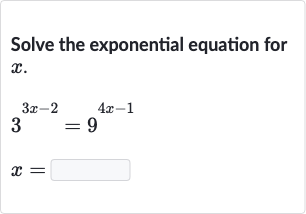 Solve the exponential equation for 
x.

{:[3^(3x-2)=9^(4x-1)],[x=◻]:}