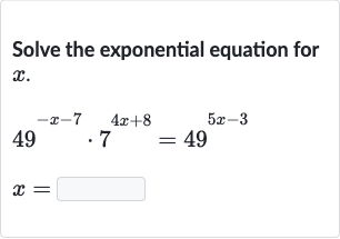Solve the exponential equation for 
x.

49^(-x-7)*7^(4x+8)=49^(5x-3)

x=