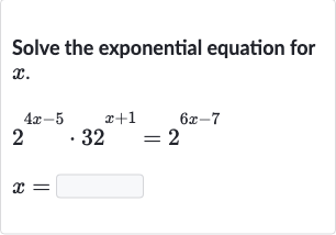 Solve the exponential equation for 
x.

{:[2^(4x-5)*32^(x+1)=2^(6x-7)],[x=◻]:}