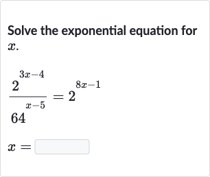 Solve the exponential equation for 
x.

{:[(2^(3x-4))/(x^(x-5))=2^(8x-1)],[x=]:}
