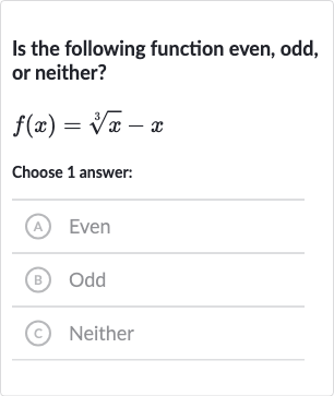 Is the following function even, odd, or neither?

f(x)=root(3)(x)-x
Choose 1 answer:
(A) Even
(B) Odd
(c) Neither