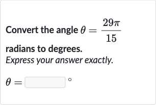 Convert the angle 
theta=(29 pi)/(15) radians to degrees.
Express your answer exactly.

theta=◻" 。 "