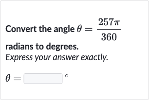Convert the angle 
theta=(257 pi)/(360) radians to degrees.
Express your answer exactly.

theta=◻^(@)