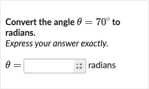 Convert the angle 
theta=70^(@) to radians.
Express your answer exactly.

theta=◻"-x radians "