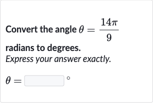 Convert the angle 
theta=(14 pi)/(9) radians to degrees.
Express your answer exactly.

theta=◻" 。 "
