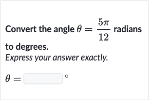 Convert the angle 
theta=(5pi)/(12) radians to degrees.
Express your answer exactly.

theta=◻" 。 "