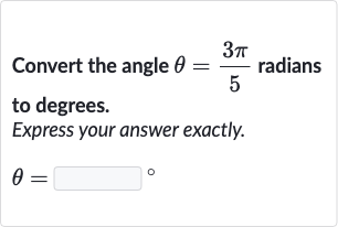 Convert the angle 
theta=(3pi)/(5) radians to degrees.
Express your answer exactly.

theta=◻" 。 "