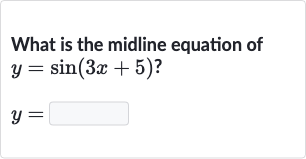 What is the midline equation of

{:[y=sin(3x+5)?],[y=◻]:}