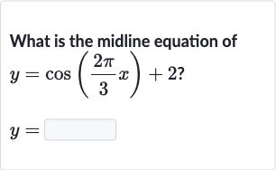 What is the midline equation of

{:[y=cos((2pi)/(3)x)+2?],[y=]:}
