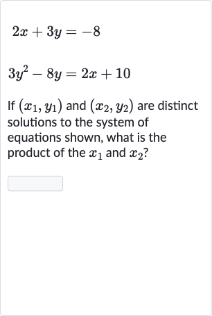 {:[2x+3y=-8],[3y^(2)-8y=2x+10]:}
If 
(x_(1),y_(1)) and 
(x_(2),y_(2)) are distinct solutions to the system of equations shown, what is the product of the 
x_(1) and 
x_(2) ?

◻