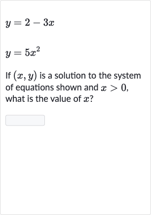 y=2-3x

y=5x^(2)
If 
(x,y) is a solution to the system of equations shown and 
x > 0, what is the value of 
x ?