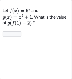 Let 
f(x)=5^(x) and 
g(x)=x^(2)+1. What is the value of 
g(f(1)-2) ?