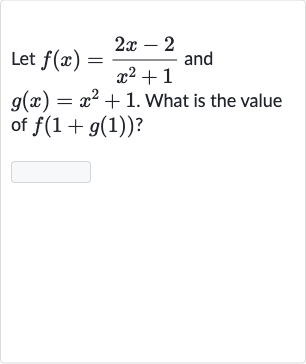 Let 
f(x)=(2x-2)/(x^(2)+1) and 
g(x)=x^(2)+1. What is the value of 
f(1+g(1)) ?
