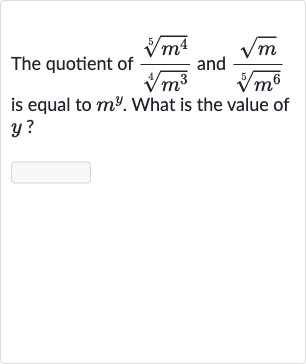 The quotient of 
(root(5)(m^(4)))/(root(4)(m^(3))) and 
(sqrtm)/(root(5)(m^(6))) is equal to 
m^(y). What is the value of 
y ?