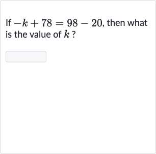 If 
-k+78=98-20, then what is the value of 
k ?