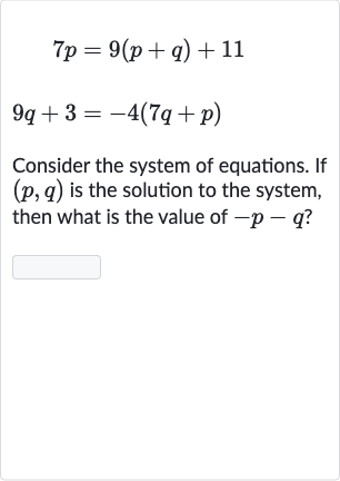 {:[7p=9(p+q)+11],[9q+3=-4(7q+p)]:}
Consider the system of equations. If 
(p,q) is the solution to the system, then what is the value of 
-p-q ?