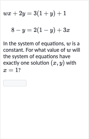 {:[wx+2y=3(1+y)+1],[8-y=2(1-y)+3x]:}
In the system of equations, w is a constant. For what value of w will the system of equations have exactly one solution (x,y) with x=1?

◻