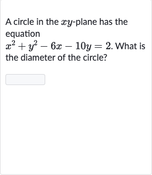 A circle in the 
xy-plane has the equation 
x^(2)+y^(2)-6x-10 y=2. What is the diameter of the circle?