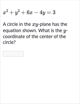 x^(2)+y^(2)+6x-4y=3
A circle in the 
xy-plane has the equation shown. What is the 
y coordinate of the center of the circle?