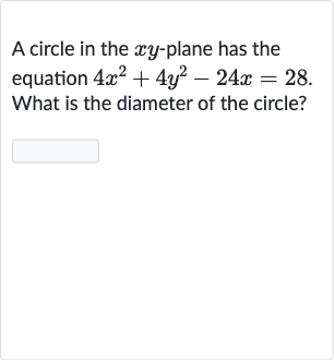 A circle in the 
xy-plane has the equation 
4x^(2)+4y^(2)-24 x=28. What is the diameter of the circle?
