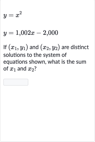 y=x^(2)

y=1,002 x-2,000
If 
(x_(1),y_(1)) and 
(x_(2),y_(2)) are distinct solutions to the system of equations shown, what is the sum of 
x_(1) and 
x_(2) ?