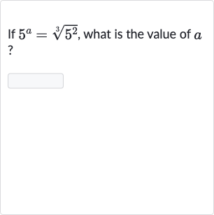 If 
5^(a)=root(3)(5^(2)), what is the value of 
a ?