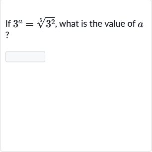If 
3^(a)=root(5)(3^(2)), what is the value of 
a ?