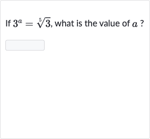 If 
3^(a)=root(5)(3), what is the value of 
a ?
