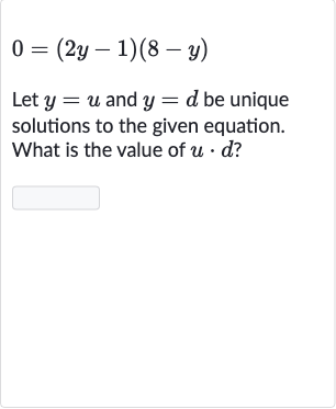 0=(2y-1)(8-y)
Let 
y=u and 
y=d be unique solutions to the given equation. What is the value of 
u*d ?
