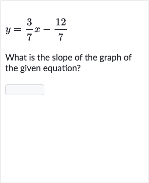 y=(3)/(7)x-(12)/(7)
What is the slope of the graph of the given equation?