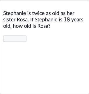 Stephanie is twice as old as her sister Rosa. If Stephanie is 18 years old, how old is Rosa?