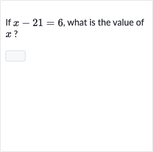 If 
x-21=6, what is the value of 
x ?