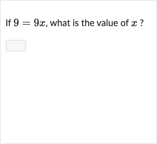 If 
9=9x, what is the value of 
x ?
