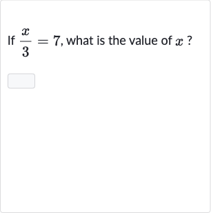 If 
(x)/(3)=7, what is the value of 
x?