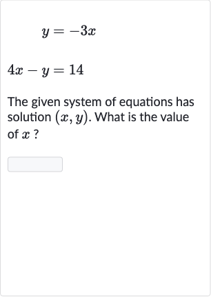 {:[y=-3x],[4x-y=14]:}
The given system of equations has solution 
(x,y). What is the value of 
x ?