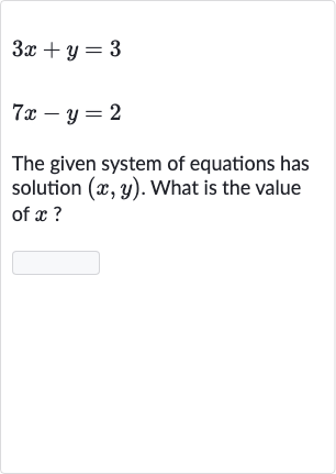 {:[3x+y=3],[7x-y=2]:}
The given system of equations has solution 
(x,y). What is the value of 
x ?